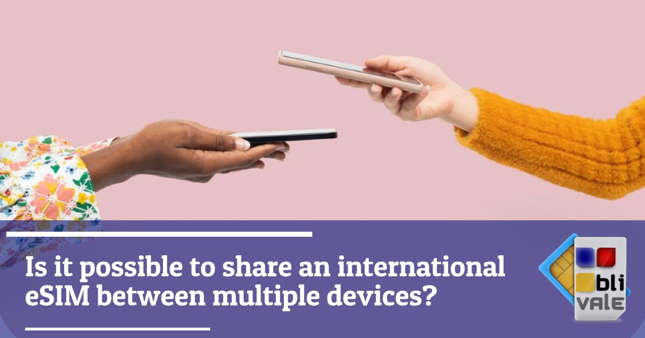 blivale_image_en_Can you share international eSIM between multiple devices_643x337 Is it possible to share an international eSIM between multiple devices?